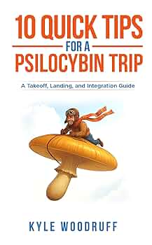 Free: 10 Quick Tips For A Psilocybin Trip: A Takeoff, Landing, and Integration Guide