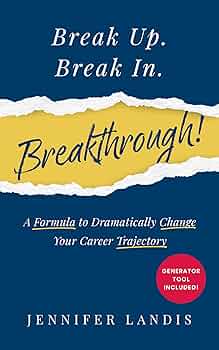 Break Up. Break In. Breakthrough!: A Formula to Dramatically Change Your Career Trajectory