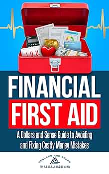 Financial First Aid: A Dollars and Sense Guide to Avoiding and Fixing Costly Money Mistakes