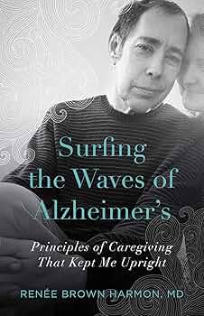Surfing the Waves of Alzheimer’s: Principles of Caregiving That Kept Me Upright