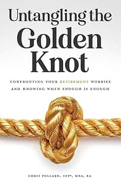 Untangling the Golden Knot: Confronting Your Retirement Worries and Knowing When Enough is Enough