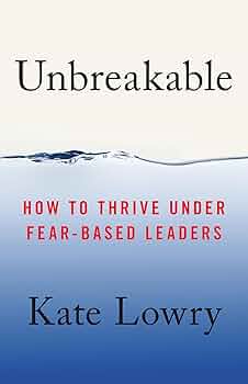 Unbreakable: How to Thrive Under Fear-Based Leaders
