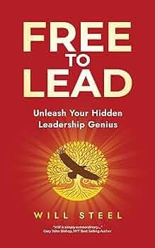 Free: Free To Lead: Unleash Your Hidden Leadership Genius
