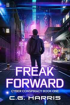Freak Forward: A Young Adult Cyberpunk Thriller (Cyber Conspiracies Book 1)