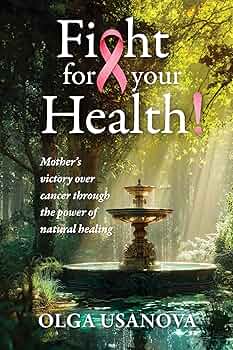 Free: Fight For Your Health!: A Mother’s Victory over Cancer Through the Power of Natural Healing