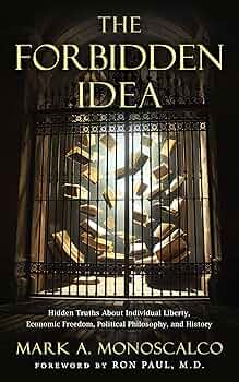 The Forbidden Idea: Hidden Truths About Individual Liberty, Economic Freedom, Political Philosophy, and History