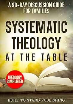 Systematic Theology at the Table: A 90-Day Discussion Guide for Families