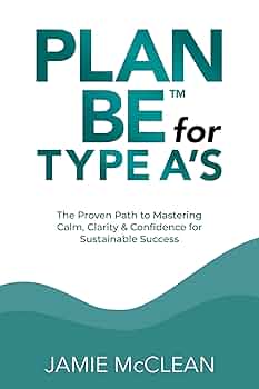 Free: Plan Be for Type A’s: The Proven Path to Mastering Calm, Clarity & Confidence for Sustainable Success