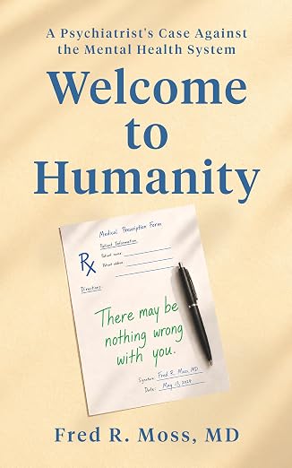 Welcome to Humanity: A Psychiatrist’s Memoir and Case Against the Mental Health System