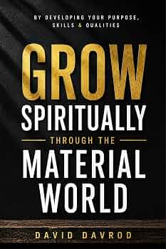 Grow Spiritually Through The Material World – By Developing Your Purpose, Skills & Qualities